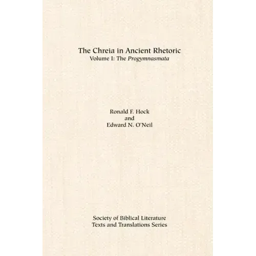 The Chreia in Ancient Rhetoric: Volume I, The Progymnasmata