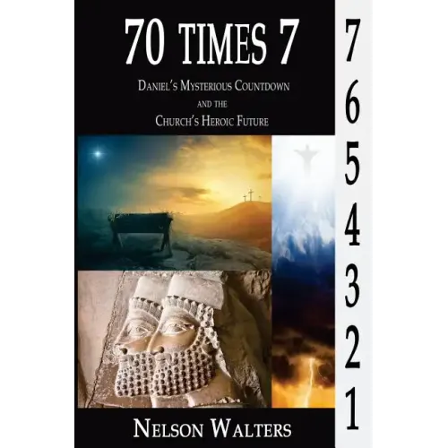 70 Times 7: Daniel's Mysterious Countdown and the Church's Heroic Future