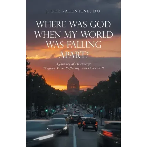 Where Was God When My World Was Falling Apart?: A Journey of Discovery: Tragedy, Pain, Suffering, and God's Will