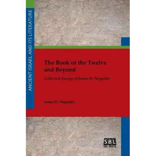 The Book of the Twelve and Beyond: Collected Essays of James D. Nogalski