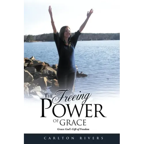 The Freeing Power of Grace: Grace: God's Gift of Freedom
