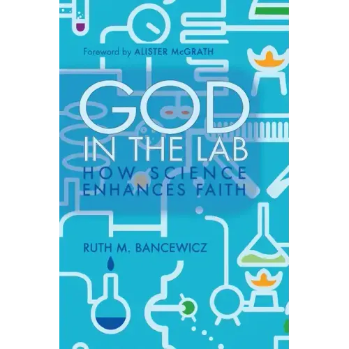 God in the Lab: How Science Enhances Faith