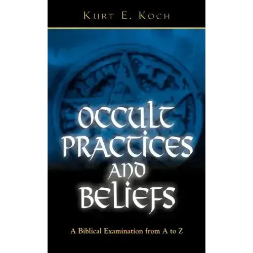 Occult Practices and Beliefs: A Biblical Examination from A to Z
