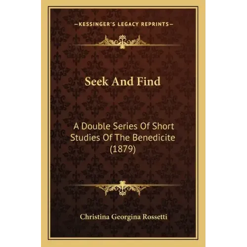 Seek And Find: A Double Series Of Short Studies Of The Benedicite (1879)