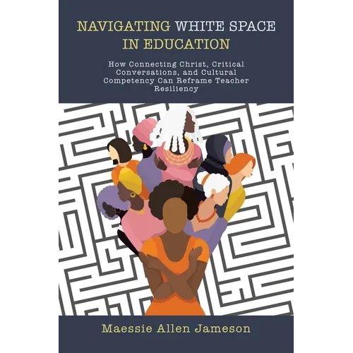 Navigating White Space in Education: How Connecting Christ, Critical Conversations, and Cultural Competency Can Reframe Teacher Resiliency