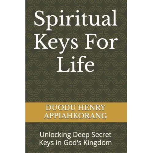 Spiritual Keys For Life: Unlocking the Secret Keys in God's Kingdom