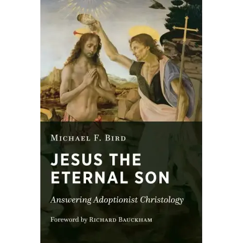 Jesus the Eternal Son: Answering Adoptionist Christology