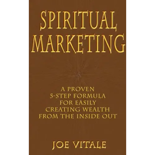 Spiritual Marketing: A Proven 5-Step Formula for Easily Creating Wealth from the Inside Out