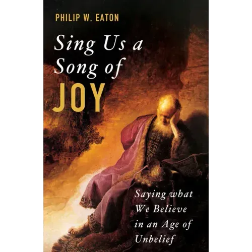 Sing Us a Song of Joy: Saying What We Believe in an Age of Unbelief