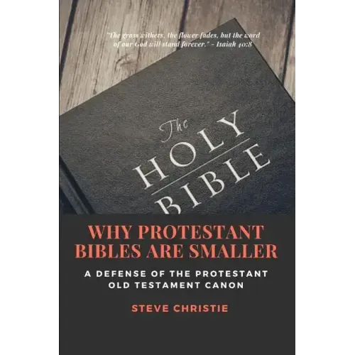Why Protestant Bibles Are Smaller: A Defense of the Protestant Old Testament Canon