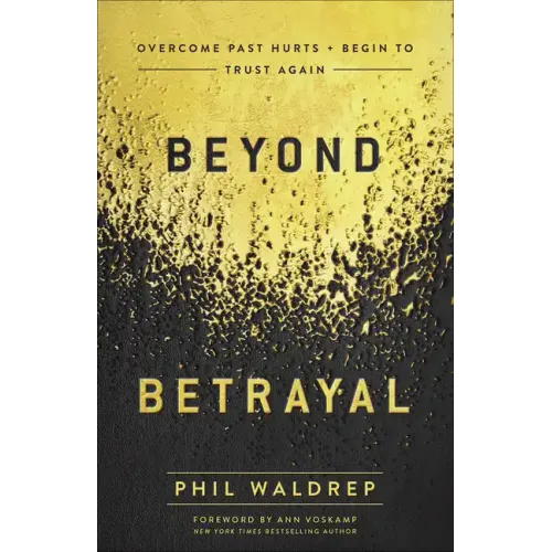 Beyond Betrayal: Overcome Past Hurts and Begin to Trust Again