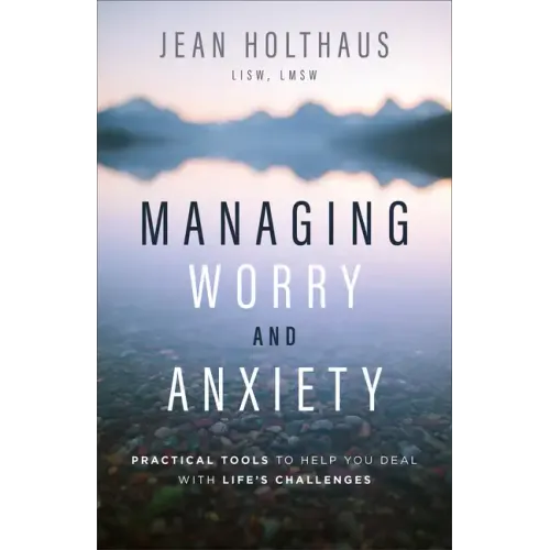 Managing Worry and Anxiety: Practical Tools to Help You Deal with Life's Challenges