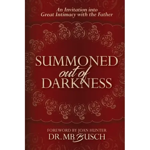 Summoned Out of Darkness: An Invitation into Great Intimacy with the Father