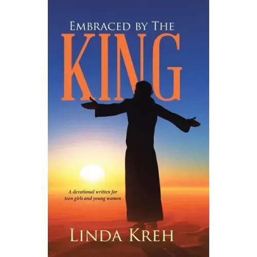 Embraced by The King: A devotional written for teen girls and young women