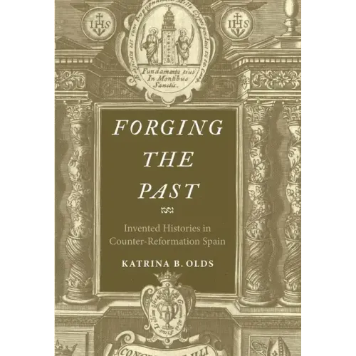 Forging the Past: Invented Histories in Counter-Reformation Spain