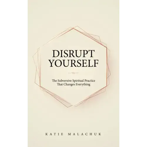 Disrupt Yourself: The Subversive Spiritual Practice That Changes Everything