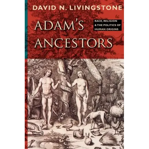 Adam's Ancestors: Race, Religion, and the Politics of Human Origins