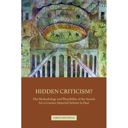 Hidden Criticism?: The Methodology and Plausibility of the Search for a Counter-Imperial Subtext in Paul