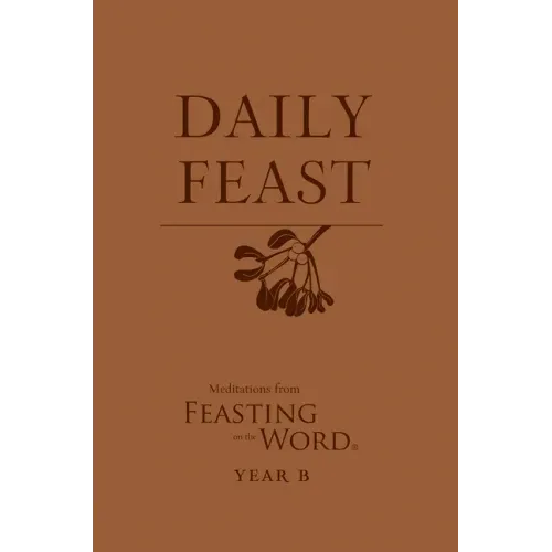 Daily Feast: Meditations from Feasting on the Word, Year B