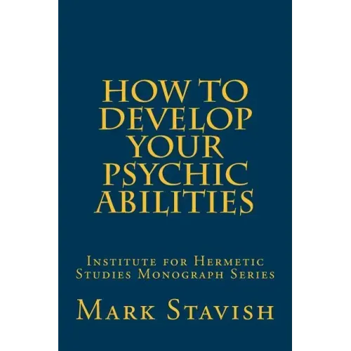 How to Develop Your Psychic Abilities: Institute for Hermetic Studies Monograph Series
