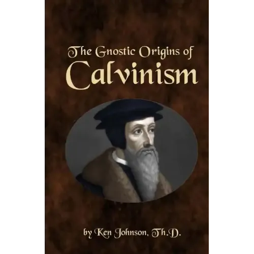 The Gnostic Origins of Calvinism