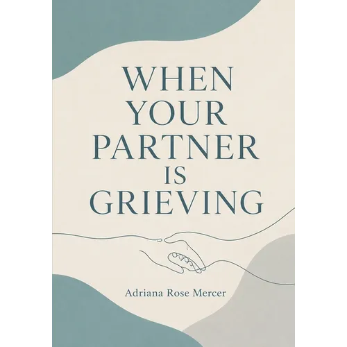 When Your Partner Is Grieving: How to Stay Close, Share the Load, and Protect Your Relationship After Loss