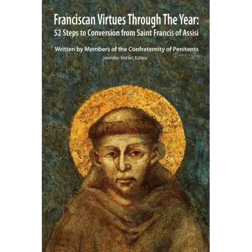 Franciscan Virtues through the Year: 52 Steps to Conversion from Saint Francis of Assisi