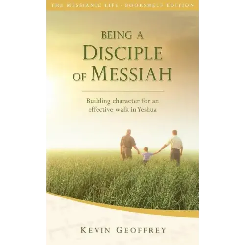 Being a Disciple of Messiah: Building Character for an Effective Walk in Yeshua (The Messianic Life Series / Bookshelf Edition)