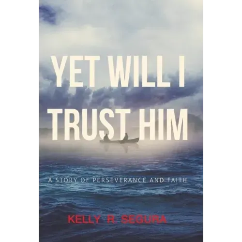Yet Will I Trust Him: A Story of Perseverance and Faith