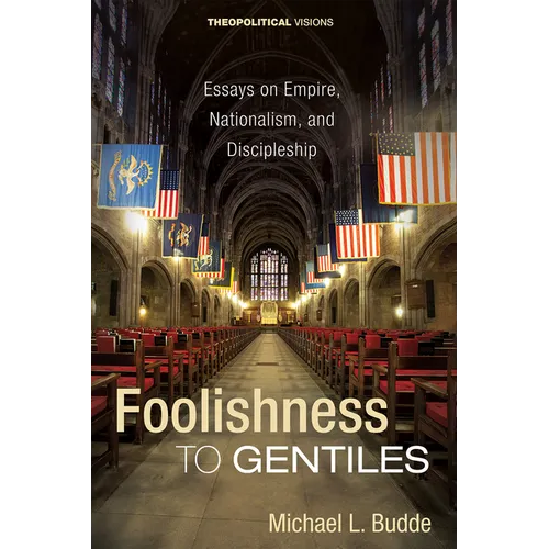Foolishness to Gentiles: Essays on Empire, Nationalism, and Discipleship