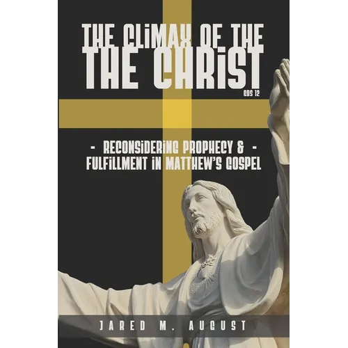 The Climax of The Christ: Reconsidering Prophecy and Fulfillment in Matthew's Gospel