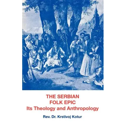 The Serbian Folk Epic: Its Theology and Anthropolgy