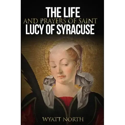 The Life and Prayers of Saint Lucy of Syracuse