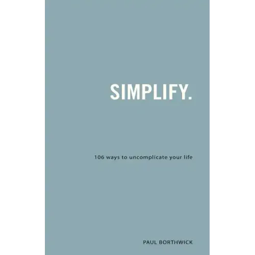 Simplify.: 106 Ways to Uncomplicate Your Life