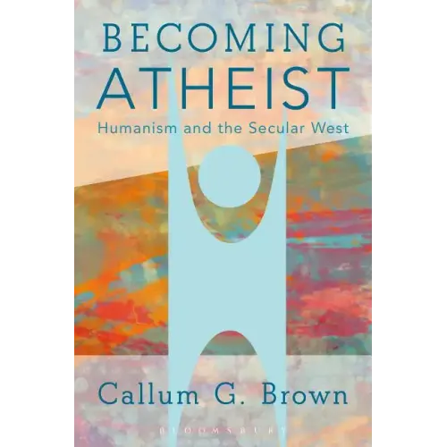 Becoming Atheist: Humanism and the Secular West
