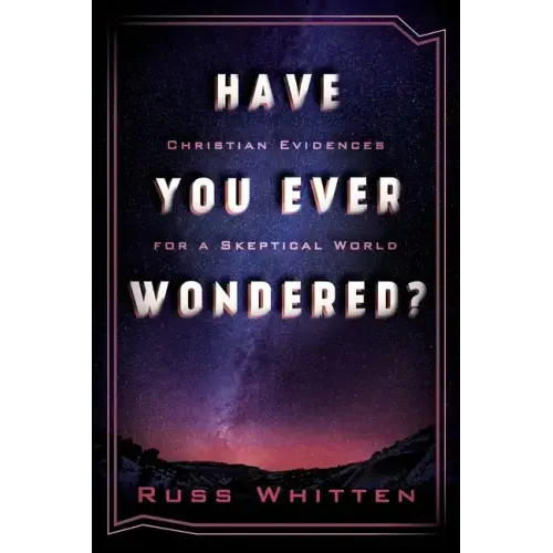 Have You Ever Wondered?: Christian Evidences for a Skeptical World