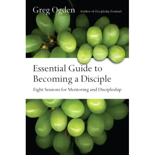 Essential Guide to Becoming a Disciple: Eight Sessions for Mentoring and Discipleship