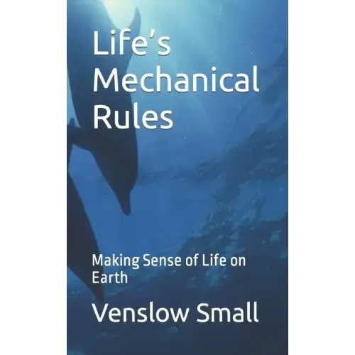 Life's Mechanical Rules: Making Sense of Life on Earth