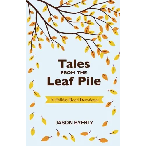 Tales from the Leaf Pile: A Holiday Road Devotional