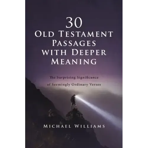 30 Old Testament Passages with Deeper Meaning: The Surprising Significance of Seemingly Ordinary Verses