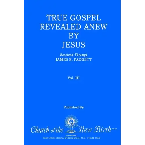 True Gospel Revealed Anew by Jesus, Volume III: Received Through James E Padgett