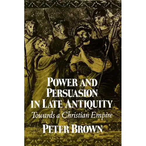 Power & Persuasion Late Antiquity: Towards A Christian Empire