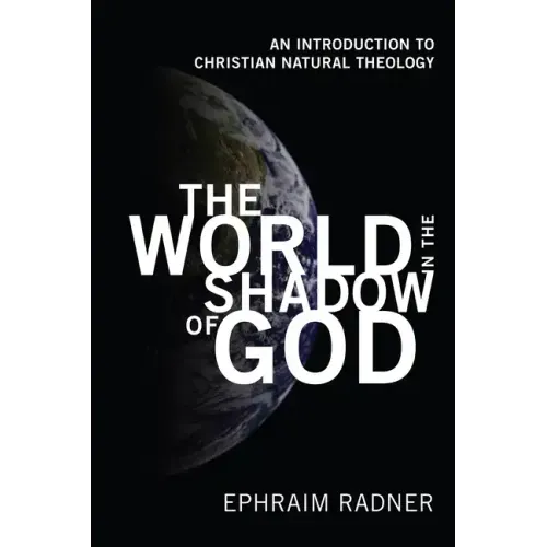 The World in the Shadow of God: An Introduction to Christian Natural Theology