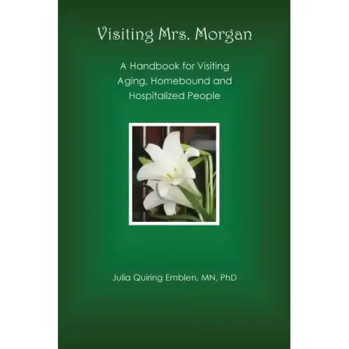 Visiting Mrs. Morgan: A Handbook for Visiting Aging, Homebound and Hospitalized People