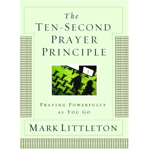 Ten-Second Prayer Principle: Praying Powerfully as You Go
