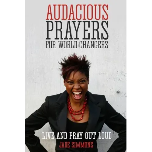 Audacious Prayers for World Changers: Live and Pray Out Loud
