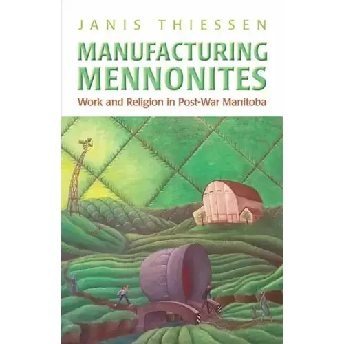 Manufacturing Mennonites: Work and Religion in Post-War Manitoba