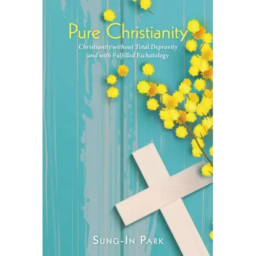 Pure Christianity: Christianity Without Total Depravity and with Fulfilled Eschatology