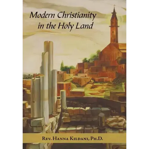 Modern Christianity in the Holy Land: Development of the Structure of Churches and the Growth of Christian Institutions in Jordan and Palestine; the J