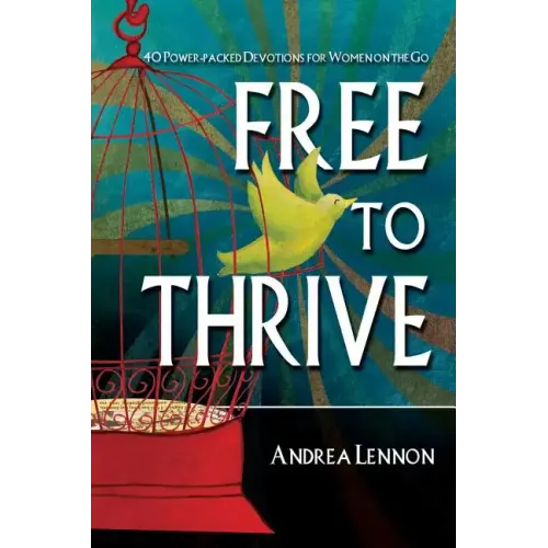 Free To Thrive: 40 Power Packed Devotions for Women on the Go!